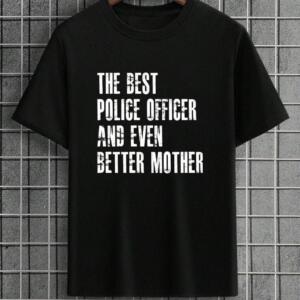 The Best Police Officer And Even Better Mother T-Shirt