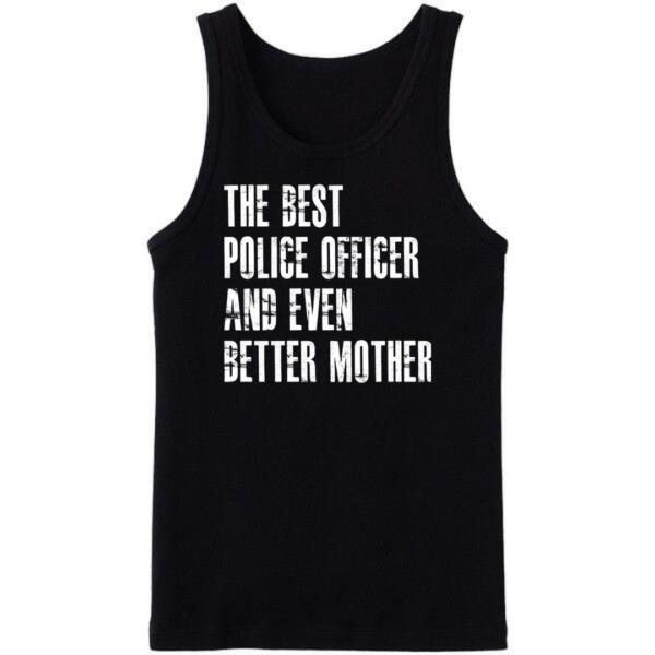 The Best Police Officer And Even Better Mother Tanktop The Best Police Officer And Even Better Mother Tanktop