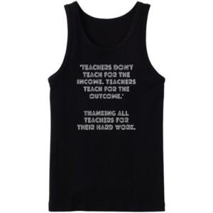 Teachers Don't Teach For The Income Tanktop