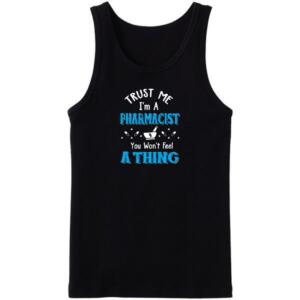 Trust Me I'm A Pharmacist You Won't Feel A Thing Tanktop
