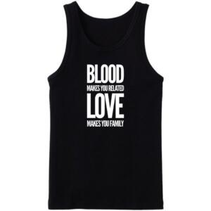 Blood Makes You Related Love Makes You Family Tanktop
