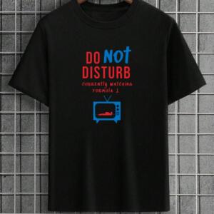 Do Not Disturb Watching F1 T-Shirt