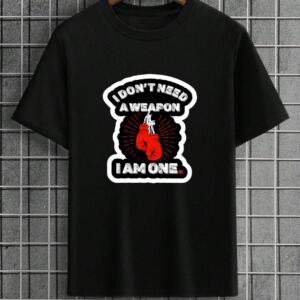 Don't Need A Weapon I'm One T-Shirt