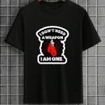 Don't Need A Weapon I'm One T-Shirt