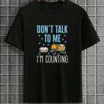 Don't Talk To Me I'm Counting T-Shirt