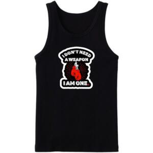 I Don't Need A Weapon I Am One Tanktop