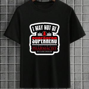 I May Not Be A Superhero But I'm A Pharmacist T-Shirt