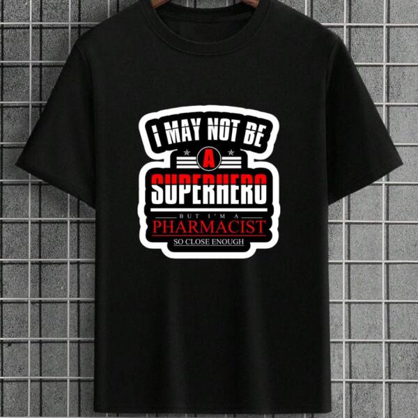I May Not Be A Superhero But I'm A Pharmacist T-Shirt I May Not Be A Superhero But I'm A Pharmacist T-Shirt