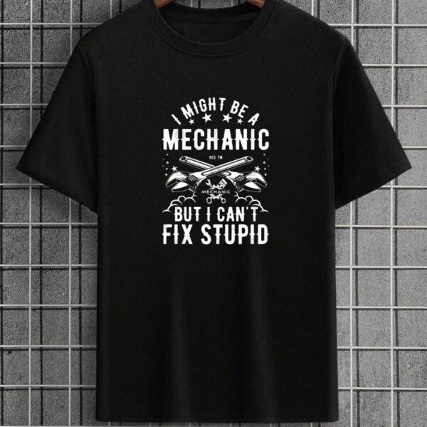 I Might Be A Mechanic But I Can't Fix Stupid T-Shirt