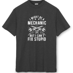 I Might Be A Mechanic But I Can't Fix Stupid T-Shirt - Image 8
