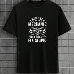 I Might Be A Mechanic But I Can't Fix Stupid T-Shirt