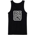 I Play Cricket To Burn Off The Crazy Tanktop