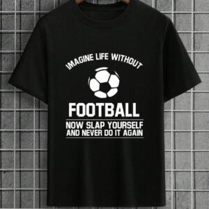 Imagine Life Without Football T-Shirt
