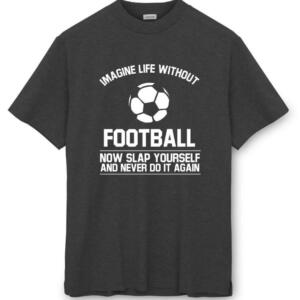 Imagine Life Without Football T-Shirt - Image 8