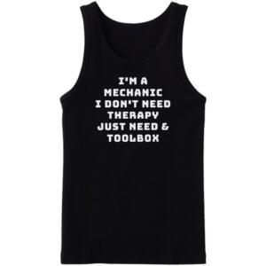 Mechanic Don't Need Therapy Just Need Toolbox Tanktop