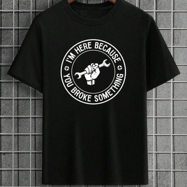 Mechanic I'm Here Because You Broke Something T-Shirt