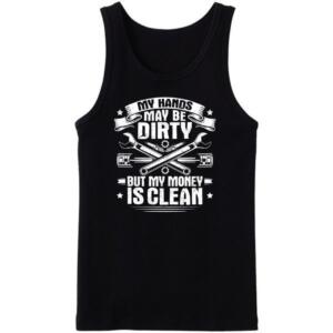 Mechanic My Hands May Be Dirty But My Money Is Clean Tanktop
