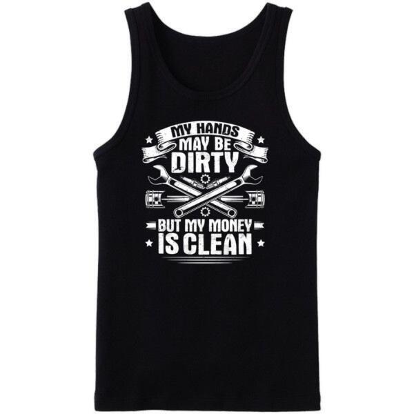Mechanic My Hands May Be Dirty But My Money Is Clean Tanktop Mechanic My Hands May Be Dirty But My Money Is Clean Tanktop