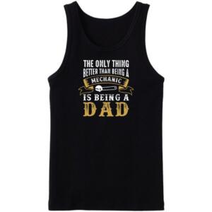 Only Thing Better Than Mechanic Is Being Dad Tanktop