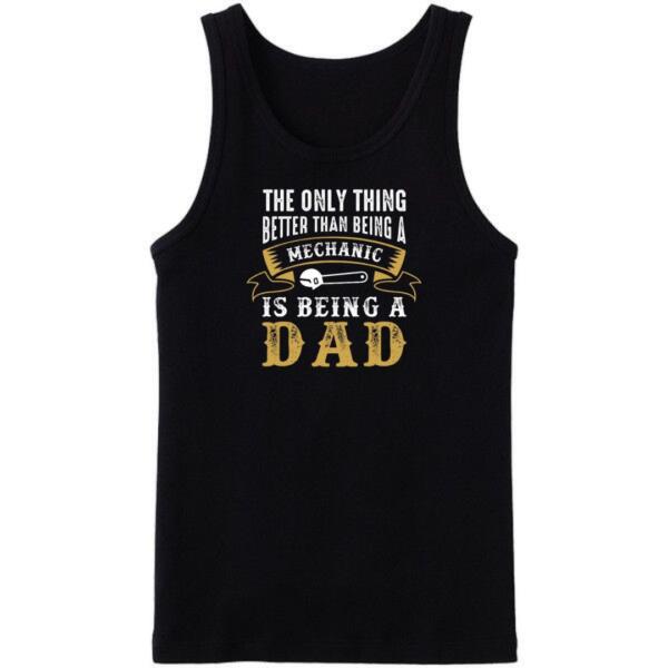 Only Thing Better Than Mechanic Is Being Dad Tanktop Only Thing Better Than Mechanic Is Being Dad Tanktop