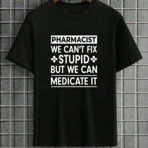 Pharmacist We Can't Fix Stupid But We Can Medicate It T-Shirt