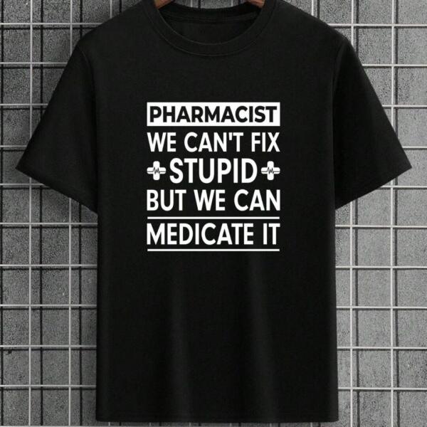 Pharmacist We Can't Fix Stupid But We Can Medicate It T-Shirt Pharmacist We Can't Fix Stupid But We Can Medicate It T-Shirt