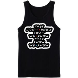 They Don't Know That We Know Tanktop