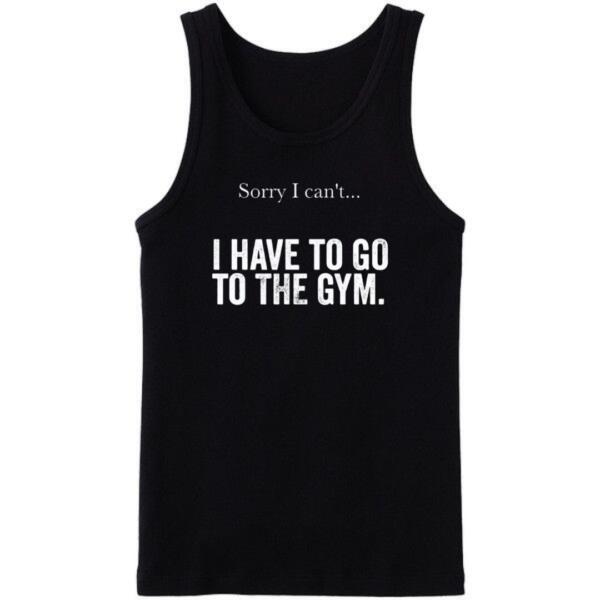 Sorry I Can't I Have To Go To The Gym Tanktop