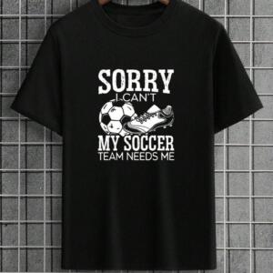 Sorry My Soccer Team Needs Me T-Shirt