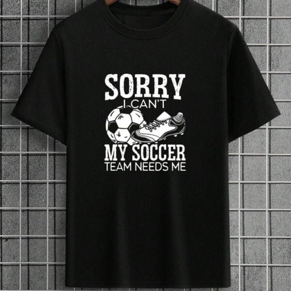 Sorry My Soccer Team Needs Me T-Shirt