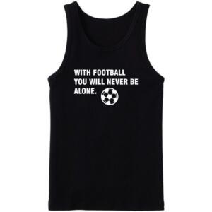 With Football You'll Never Be Alone Tanktop