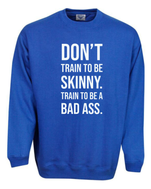 Don't Train To Be Skinny Train To Be Badass Sweatshirt