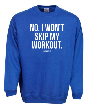 No I Won't Skip My Workout Sweatshirt
