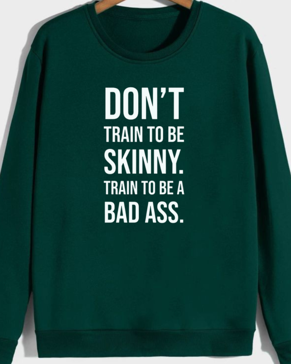 Don't Train To Be Skinny Train To Be Badass Sweatshirt