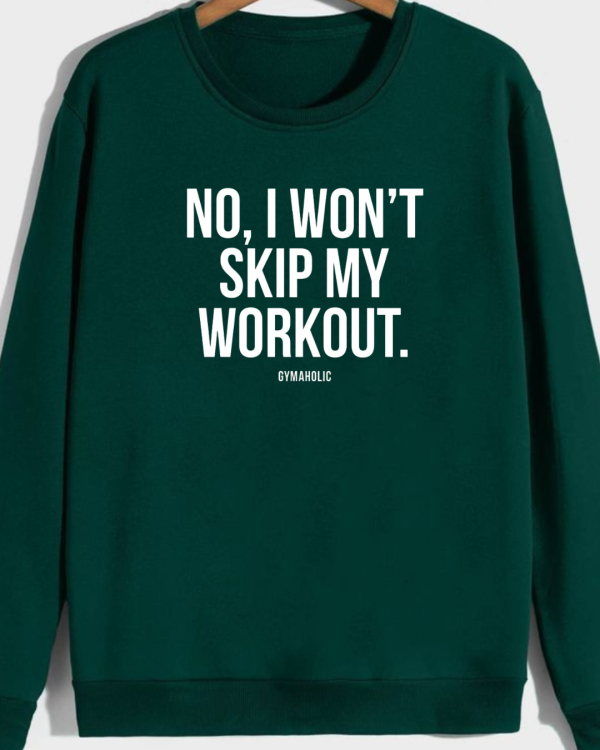 No I Won't Skip My Workout Sweatshirt