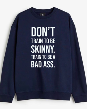 Don't Train To Be Skinny Train To Be Badass Sweatshirt