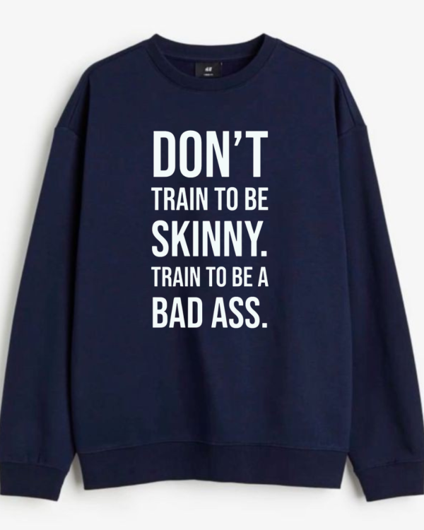 Don't Train To Be Skinny Train To Be Badass Sweatshirt