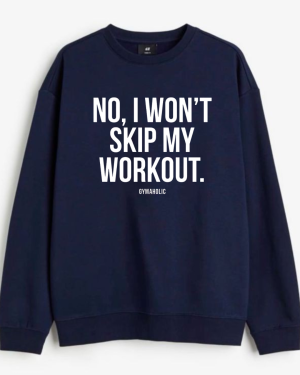 No I Won't Skip My Workout Sweatshirt