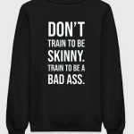 Don't Train To Be Skinny Train To Be Badass Sweatshirt