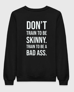 Don't Train To Be Skinny Train To Be Badass Sweatshirt