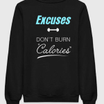 Excuses Don't Burn Calories Sweatshirt
