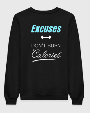 Excuses Don't Burn Calories Sweatshirt