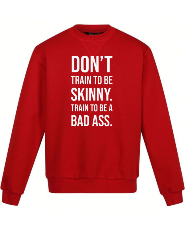 Don't Train To Be Skinny Train To Be Badass Sweatshirt