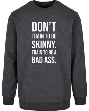 Don't Train To Be Skinny Train To Be Badass Sweatshirt