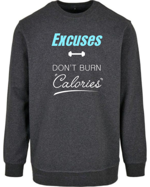Excuses Don't Burn Calories Sweatshirt