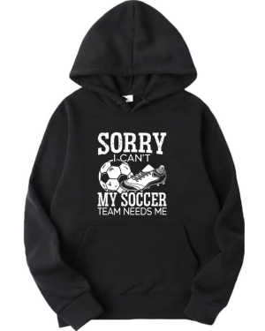Sorry I Can't Soccer Team Needs Me Hoodie