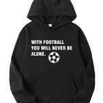 With Football You'll Never Be Alone Hoodie