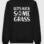 Let's Kick Some Grass Football Sweatshirt