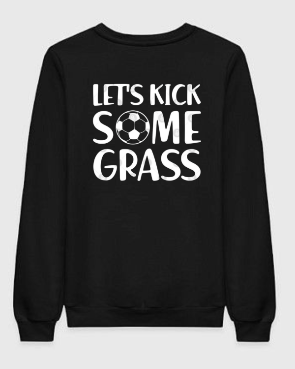 Let's Kick Some Grass Football Sweatshirt