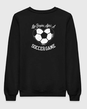 Life Begins After A Soccer Game Sweatshirt